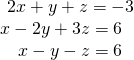 \begin{array}{r}\hfill 2x+y+z=-3\\ \hfill x-2y+3z=6\,\,\,\,\\ \hfill x-y-z=6\,\,\,\,\end{array}