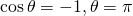 \mathrm{cos}\,\theta =-1,\theta =\pi 