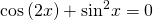 \mathrm{cos}\left(2x\right)+{\mathrm{sin}}^{2}x=0