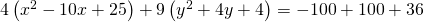 Rendered by QuickLaTeX.com 4\left({x}^{2}-10x+25\right)+9\left({y}^{2}+4y+4\right)=-100+100+36