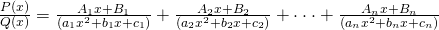 Rendered by QuickLaTeX.com \frac{P\left(x\right)}{Q\left(x\right)}=\frac{{A}_{1}x+{B}_{1}}{\left({a}_{1}{x}^{2}+{b}_{1}x+{c}_{1}\right)}+\frac{{A}_{2}x+{B}_{2}}{\left({a}_{2}{x}^{2}+{b}_{2}x+{c}_{2}\right)}+\cdot \cdot \cdot +\frac{{A}_{n}x+{B}_{n}}{\left({a}_{n}{x}^{2}+{b}_{n}x+{c}_{n}\right)}
