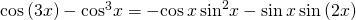 \mathrm{cos}\left(3x\right)-{\mathrm{cos}}^{3}x=-\mathrm{cos}\,x\,{\mathrm{sin}}^{2}x-\mathrm{sin}\,x\,\mathrm{sin}\left(2x\right)