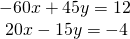 Rendered by QuickLaTeX.com \begin{array}{l}-60x+45y=12\hfill \\ \text{ }20x-15y=-4\hfill \end{array}