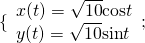 \{\begin{array}{l}x(t)=\sqrt{10}\mathrm{cos}t\hfill \\ y(t)=\sqrt{10}\mathrm{sin}t\hfill \end{array};\,