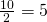 Rendered by QuickLaTeX.com \frac{10}{2}=5