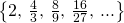 Rendered by QuickLaTeX.com \left\{2\text{, }\frac{4}{3}\text{, }\frac{8}{9}\text{, }\frac{16}{27}\text{, }...\right\}