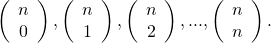 Rendered by QuickLaTeX.com \left(\begin{array}{c}n\\ 0\end{array}\right),\left(\begin{array}{c}n\\ 1\end{array}\right),\left(\begin{array}{c}n\\ 2\end{array}\right),...,\left(\begin{array}{c}n\\ n\end{array}\right).