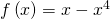 f\left(x\right)=x-{x}^{4}