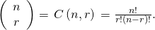 Rendered by QuickLaTeX.com \,\left(\begin{array}{c}n\\ r\end{array}\right)=\,C\left(n,r\right)\,=\frac{n!}{r!\left(n-r\right)!}.
