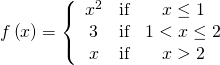 Rendered by QuickLaTeX.com f\left(x\right)=\left\{\begin{array}{ccc}{x}^{2}& \text{if}& x\le 1\\ 3& \text{if}& 1<x\le 2\\ x& \text{if}& x>2\end{array}
