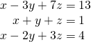 \begin{array}{r}\hfill x-3y+7z=13\\ \hfill x+y+z=1\,\,\,\\ \hfill x-2y+3z=4\,\,\,\end{array}