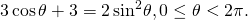 \,3\,\mathrm{cos}\,\theta +3=2\,{\mathrm{sin}}^{2}\theta ,0\le \theta <2\pi .