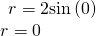 Rendered by QuickLaTeX.com \begin{array}{l}\begin{array}{l}\\ r=2\mathrm{sin}\left(0\right)\end{array}\hfill \\ r=0\hfill \end{array}