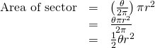 Rendered by QuickLaTeX.com \begin{array}{ccc}\hfill \text{Area of sector}& =& \left(\frac{\theta }{2\pi }\right)\pi {r}^{2}\hfill \\ & =& \frac{\theta \pi {r}^{2}}{2\pi }\hfill \\ & =& \frac{1}{2}\theta {r}^{2}\hfill \end{array}