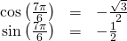 Rendered by QuickLaTeX.com \begin{array}{ccc}\hfill \mathrm{cos}\left(\frac{7\pi }{6}\right)& =& -\frac{\sqrt{3}}{2}\hfill \\ \hfill \mathrm{sin}\left(\frac{7\pi }{6}\right)& =& -\frac{1}{2}\hfill \end{array}
