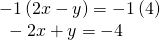 \begin{array}{l}-1\left(2x-y\right)=-1\left(4\right)\hfill \\ \text{ }-2x+y=-4\hfill \end{array}