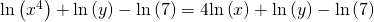 Rendered by QuickLaTeX.com \mathrm{ln}\left({x}^{4}\right)+\mathrm{ln}\left(y\right)-\mathrm{ln}\left(7\right)=4\mathrm{ln}\left(x\right)+\mathrm{ln}\left(y\right)-\mathrm{ln}\left(7\right)
