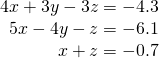 \begin{array}{r}4x+3y-3z=-4.3\\ 5x-4y-z=-6.1\\ x+z=-0.7\end{array}