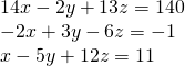 \begin{array}{l}14x-2y+13z=140\hfill \\ -2x+3y-6z=-1\hfill \\ x-5y+12z=11\hfill \end{array}