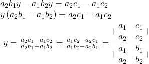 \begin{array}{l}{a}_{2}{b}_{1}y-{a}_{1}{b}_{2}y={a}_{2}{c}_{1}-{a}_{1}{c}_{2}\hfill \\ y\left({a}_{2}{b}_{1}-{a}_{1}{b}_{2}\right)={a}_{2}{c}_{1}-{a}_{1}{c}_{2}\hfill \\ \text{ }y=\frac{{a}_{2}{c}_{1}-{a}_{1}{c}_{2}}{{a}_{2}{b}_{1}-{a}_{1}{b}_{2}}=\frac{{a}_{1}{c}_{2}-{a}_{2}{c}_{1}}{{a}_{1}{b}_{2}-{a}_{2}{b}_{1}}=\frac{|\begin{array}{cc}{a}_{1}& {c}_{1}\\ {a}_{2}& {c}_{2}\end{array}|}{|\begin{array}{cc}{a}_{1}& {b}_{1}\\ {a}_{2}& {b}_{2}\end{array}|}\hfill \end{array}