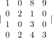 |\begin{array}{rrrr}\hfill 1& \hfill 0& \hfill 8& \hfill 9\\ \hfill 0& \hfill 2& \hfill 1& \hfill 0\\ \hfill 1& \hfill 0& \hfill 3& \hfill 0\\ \hfill 0& \hfill 2& \hfill 4& \hfill 3\end{array}|