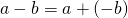 Rendered by QuickLaTeX.com a-b=a+\left(-b\right)