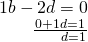 Rendered by QuickLaTeX.com \begin{array}{r}\hfill 1b-2d=0\\ \hfill \frac{0+1d=1}{\,\,\,\,\,\,\,\,\,\,\,\,d=1}\\ \hfill \end{array}