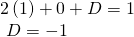 Rendered by QuickLaTeX.com \begin{array}{l}2\left(1\right)+0+D=1\hfill \\ \text{ }D=-1\hfill \end{array}