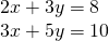 \begin{array}{c}2x+3y=8\\ \,\,\,3x+5y=10\end{array}