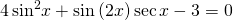 4\,{\mathrm{sin}}^{2}x+\mathrm{sin}\left(2x\right)\mathrm{sec}\,x-3=0