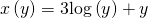 x\left(y\right)=3\mathrm{log}\left(y\right)+y