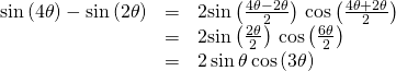Rendered by QuickLaTeX.com \begin{array}{ccc}\hfill \mathrm{sin}\left(4\theta \right)-\mathrm{sin}\left(2\theta \right)& =& 2\mathrm{sin}\left(\frac{4\theta -2\theta }{2}\right)\,\mathrm{cos}\left(\frac{4\theta +2\theta }{2}\right)\hfill \\ & =& 2\mathrm{sin}\left(\frac{2\theta }{2}\right)\,\mathrm{cos}\left(\frac{6\theta }{2}\right)\hfill \\ & =& 2\,\mathrm{sin}\,\theta \,\mathrm{cos}\left(3\theta \right)\hfill \end{array}
