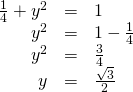 Rendered by QuickLaTeX.com \begin{array}{ccc}\hfill \frac{1}{4}+{y}^{2}& =& 1\hfill \\ \hfill {y}^{2}& =& 1-\frac{1}{4}\hfill \\ \hfill {y}^{2}& =& \frac{3}{4}\hfill \\ \hfill y& =& ±\frac{\sqrt{3}}{2}\hfill \end{array}