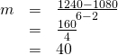 Rendered by QuickLaTeX.com \begin{array}{ccc}\hfill m& =& \frac{1240-1080}{6-2}\hfill \\ & =& \frac{160}{4}\hfill \\ & =& 40\hfill \end{array}