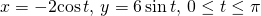 Rendered by QuickLaTeX.com x=-2\mathrm{cos}\,t,\,y=6\,\mathrm{sin}\,t,\,0\le t\le \pi