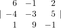 |\begin{array}{rrr}\hfill 6& \hfill -1& \hfill 2\\ \hfill -4& \hfill -3& \hfill 5\\ \hfill 1& \hfill 9& \hfill -1\end{array}|