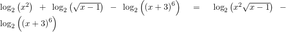 Rendered by QuickLaTeX.com {\mathrm{log}}_{2}\left({x}^{2}\right)+{\mathrm{log}}_{2}\left(\sqrt{x-1}\right)-{\mathrm{log}}_{2}\left({\left(x+3\right)}^{6}\right)={\mathrm{log}}_{2}\left({x}^{2}\sqrt{x-1}\right)-{\mathrm{log}}_{2}\left({\left(x+3\right)}^{6}\right)