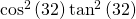 {\mathrm{cos}}^{2}\left(32°\right){\mathrm{tan}}^{2}\left(32°\right)