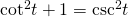 Rendered by QuickLaTeX.com {\mathrm{cot}}^{2}t+1={\mathrm{csc}}^{2}t