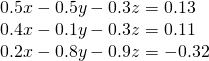 \begin{array}{l}0.5x-0.5y-0.3z=0.13\\ 0.4x-0.1y-0.3z=0.11\\ 0.2x-0.8y-0.9z=-0.32\end{array}