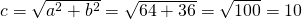 Rendered by QuickLaTeX.com c=±\sqrt{{a}^{2}+{b}^{2}}=±\sqrt{64+36}=±\sqrt{100}=±10