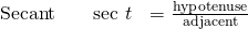 \begin{array}{ccc}\phantom{\rule{2em}{0ex}}\text{Secant}\hfill & \phantom{\rule{1em}{0ex}}\text{sec }t\hfill & =\frac{\text{hypotenuse}}{\text{adjacent}}\hfill \end{array}