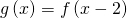 Rendered by QuickLaTeX.com g\left(x\right)=f\left(x-2\right)