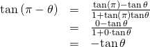 Rendered by QuickLaTeX.com \begin{array}{ccc}\hfill \mathrm{tan}\left(\pi -\theta \right)& =& \frac{\mathrm{tan}\left(\pi \right)-\mathrm{tan}\,\theta }{1+\mathrm{tan}\left(\pi \right)\mathrm{tan}\theta }\hfill \\ & =& \frac{0-\mathrm{tan}\,\theta }{1+0\cdot \mathrm{tan}\,\theta }\hfill \\ & =& -\mathrm{tan}\,\theta \hfill \end{array}