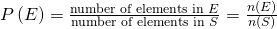 Rendered by QuickLaTeX.com \,P\left(E\right)=\frac{\text{number of elements in }E}{\text{number of elements in }S}=\frac{n\left(E\right)}{n\left(S\right)}\,