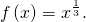 \,f\left(x\right)={x}^{\frac{1}{3}}.