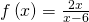 f\left(x\right)=\frac{2x}{x-6}