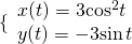 Rendered by QuickLaTeX.com \{\begin{array}{l}x(t)=3{\mathrm{cos}}^{2}t\\ y(t)=-3\mathrm{sin}\,t\end{array}