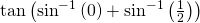 \mathrm{tan}\left({\mathrm{sin}}^{-1}\left(0\right)+{\mathrm{sin}}^{-1}\left(\frac{1}{2}\right)\right)