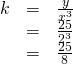 Rendered by QuickLaTeX.com \begin{array}{ccc}\hfill k& =& \frac{y}{{x}^{3}}\hfill \\ & =& \frac{25}{{2}^{3}}\hfill \\ & =& \frac{25}{8}\hfill \end{array}